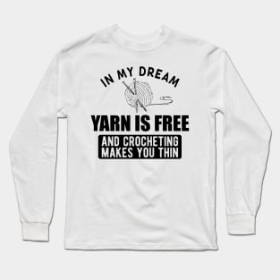 Crochet - In my dream yarn is free and crocheting makes you thin Long Sleeve T-Shirt